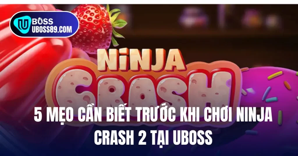 5 Mẹo Cần Biết Trước Khi Chơi Ninja Crash 2 Tại UBOSS