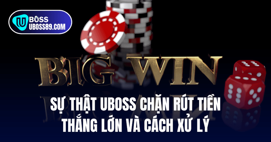 UBOSS chặn rút tiền khi thắng lớn thực hư ra sao