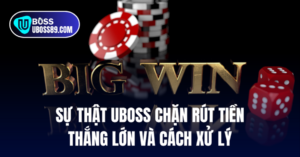 UBOSS chặn rút tiền khi thắng lớn thực hư ra sao