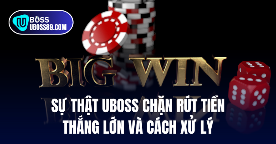 UBOSS chặn rút tiền khi thắng lớn thực hư ra sao
