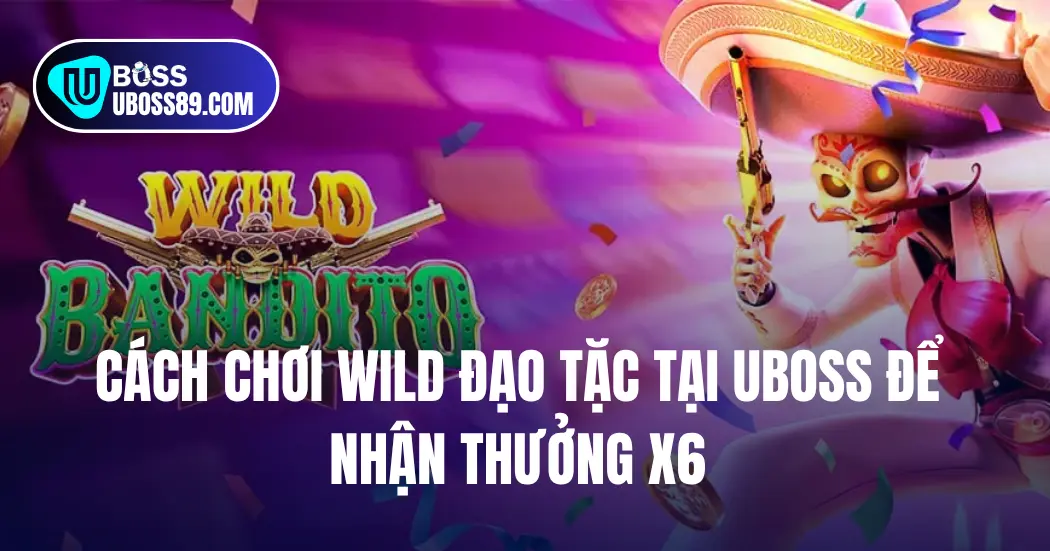 Cách Chơi Wild Đạo Tặc Tại UBOSS Để Nhận Thưởng X6