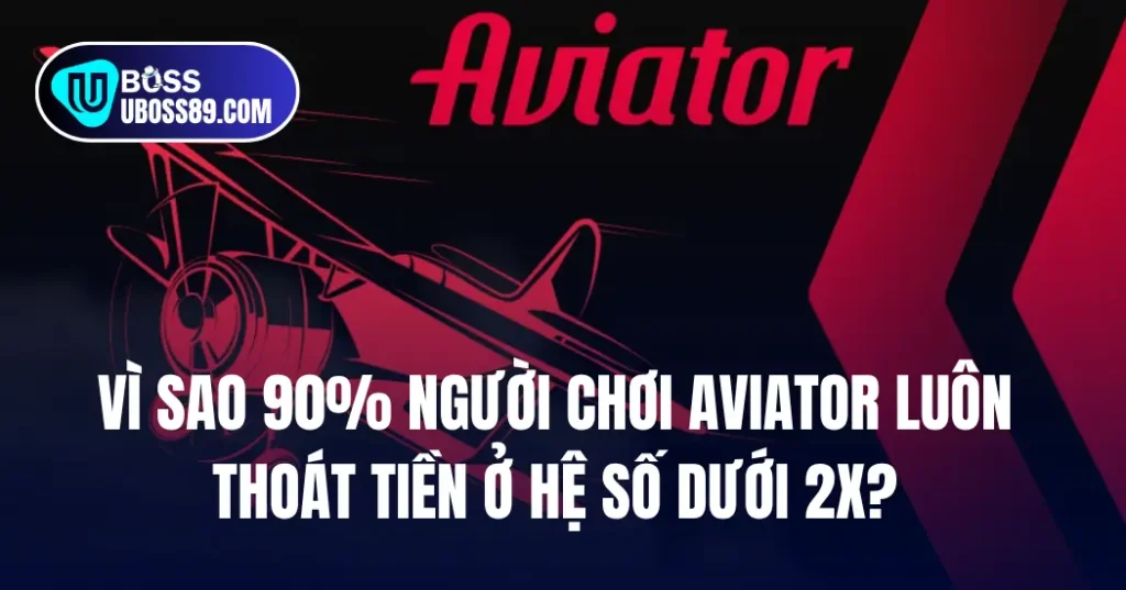Vì sao 90% người chơi Aviator luôn thoát tiền ở hệ số dưới 2x?