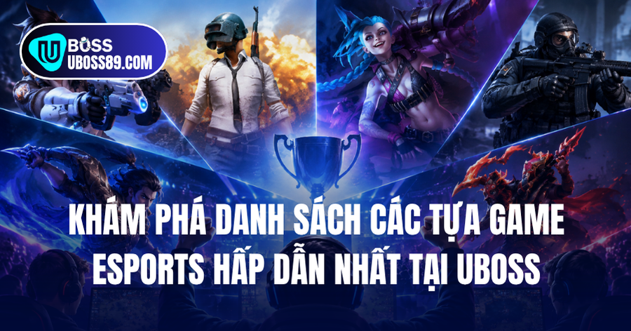 Khám Phá Danh Sách Các Tựa Game Esports Hấp Dẫn Nhất Tại UBOSS