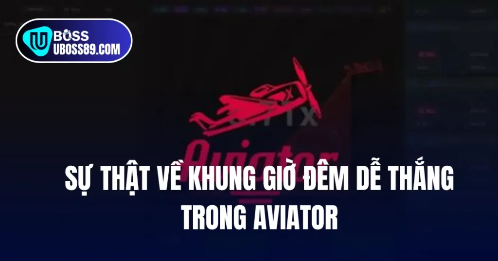 Sự Thật Về Khung Giờ Đêm Dễ Thắng Trong Aviator