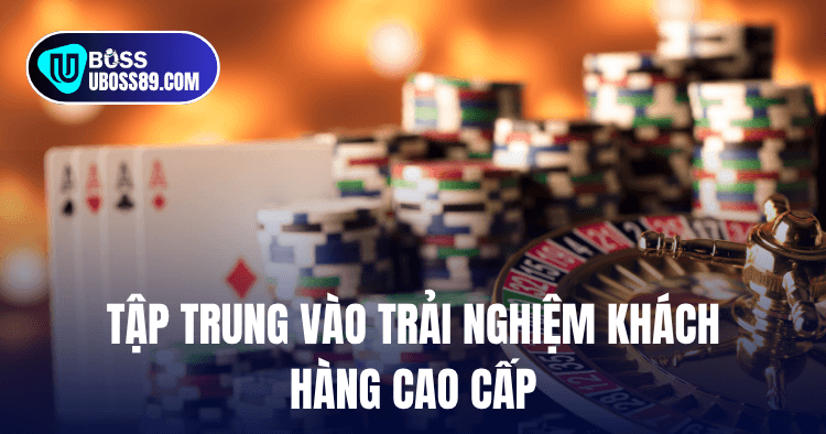 Tập trung vào trải nghiệm khách hàng cao cấp